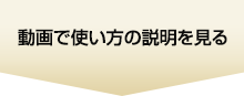 動画で使い方の説明を見る